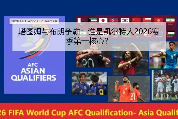 塔图姆与布朗争霸：谁是凯尔特人2026赛季第一核心？